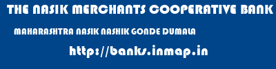 THE NASIK MERCHANTS COOPERATIVE BANK LIMITED  MAHARASHTRA NASIK NASHIK GONDE DUMALA  banks information 